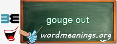 WordMeaning blackboard for gouge out